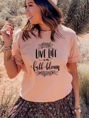 Live Life In Full Bloom T-shirt | Graphic Gift