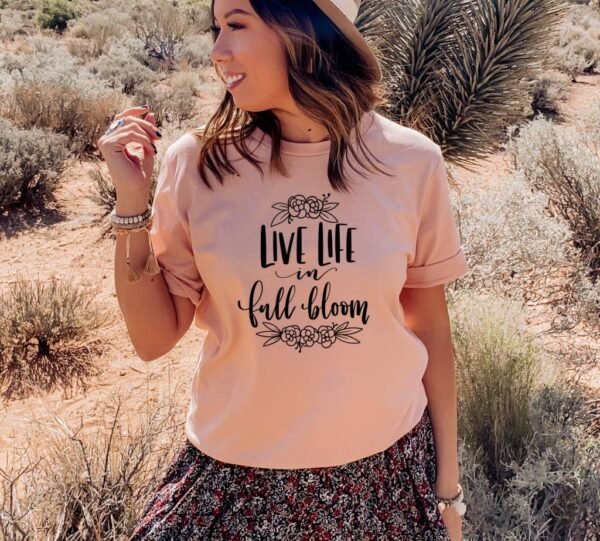 Live Life In Full Bloom T-shirt | Graphic Gift
