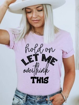 Hold On Let Me Overthink This T-shirt | Graphic Tee