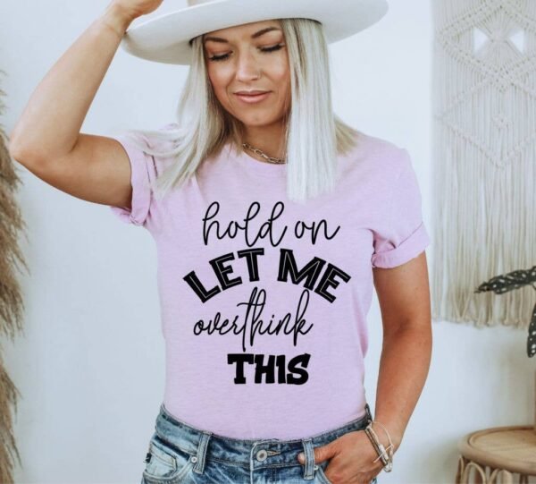 Hold On Let Me Overthink This T-shirt | Graphic Tee
