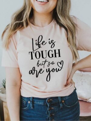 Life Is Tough But So Are You T-shirt | Graphic Tee