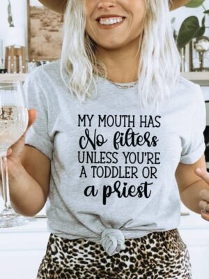 My Mouth Has Not Filters Unless You're A Toddler T-shirt