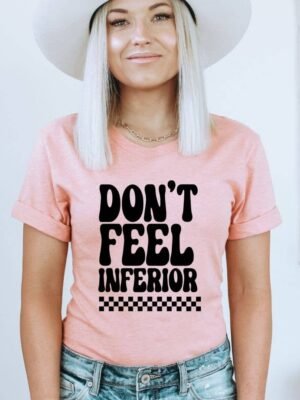 Don't Feel Inferior T-shirt | Graphic Tee