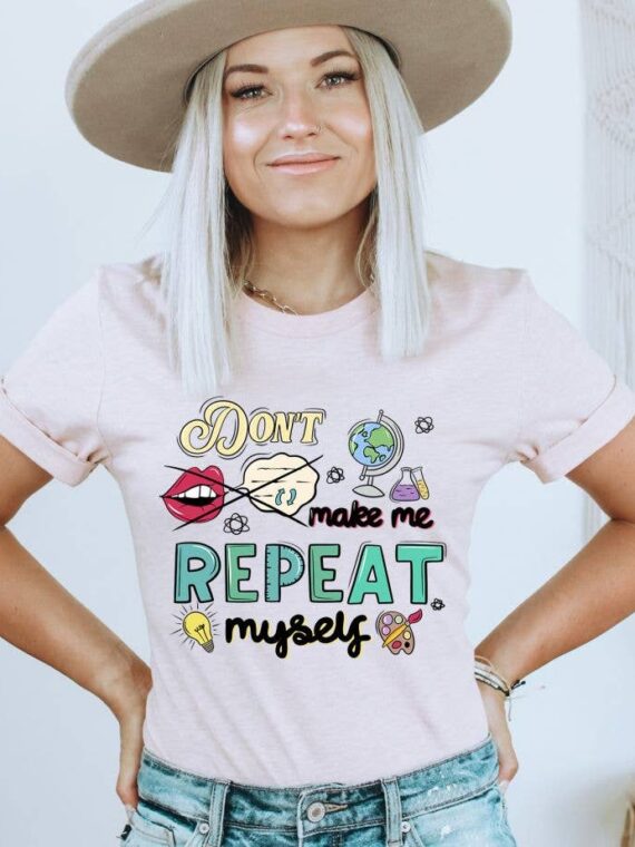Don't Made Me Repeat My Self T-shirt | Graphic Tee