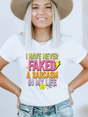 I Have Never Faked A Sarcasm T-shirt