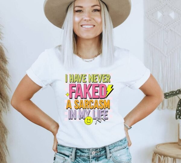 I Have Never Faked A Sarcasm T-shirt