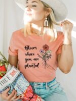 Bloom Where You Are Planted T-shirt | Graphic Tee