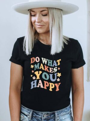 Do What Makes You Happy T-shirt | Graphic Tee