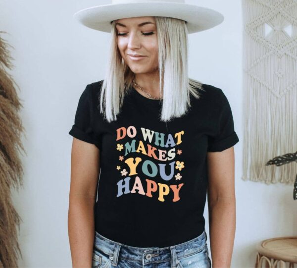 Do What Makes You Happy T-shirt | Graphic Tee