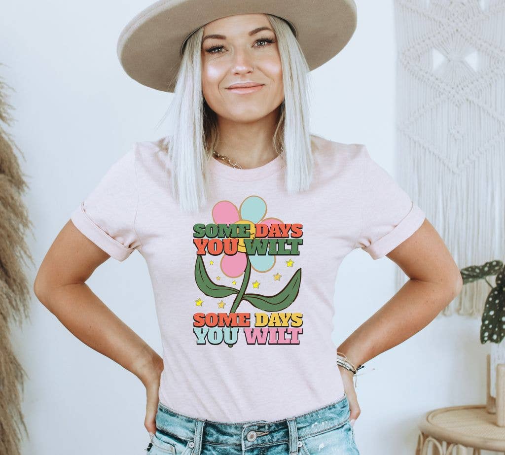 Some Days You Wilt Some Days You Wilt T-shirt