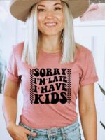 Sorry I'm Late I Have Kids T-shirt