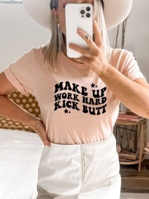 Make Up Work Hard Kick Butt T-shirt