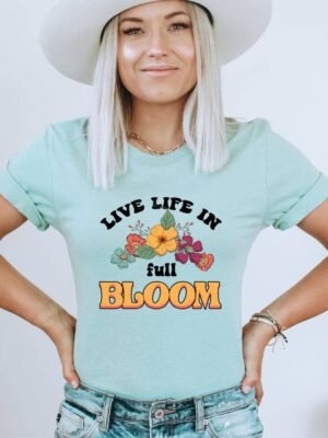 Live Life In Full Bloom T-shirt | Graphic Tee