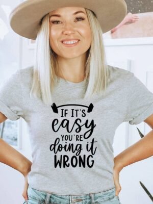 If It's Easy You're Doing It Wrong T-shirt