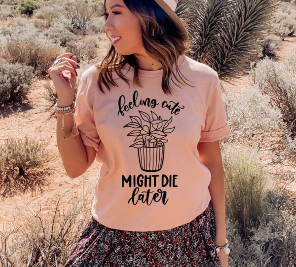 Feeling Cute Might Die Later T-shirt
