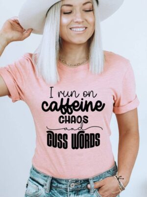 I Run On Caffeine Chaos And Cuss Words T-shirt