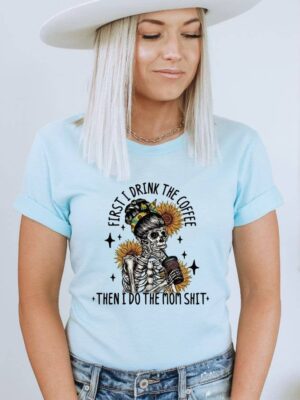 First I Drink The Coffee T-shirt | Graphic Tee