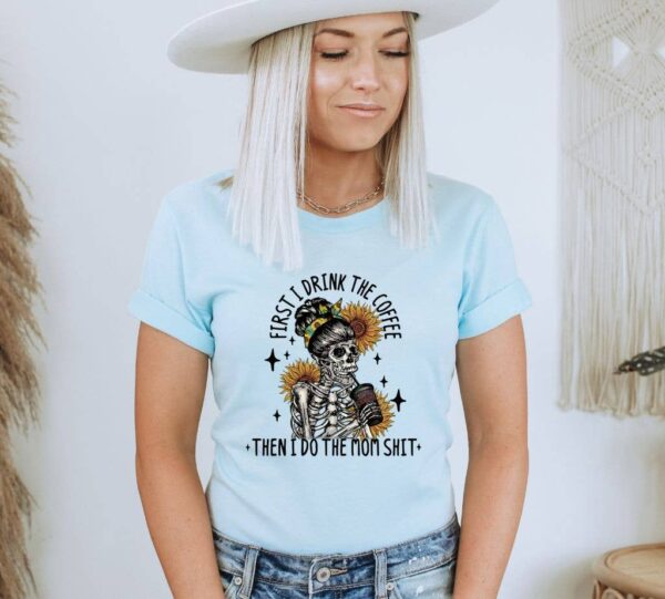 First I Drink The Coffee T-shirt | Graphic Tee