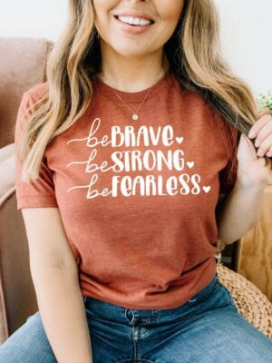 Be Brave Be Strong Be Fearless T-shirt | Graphic Top