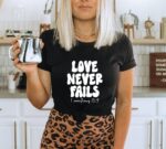 Love Never Fails T-shirt | Graphic T-shirts