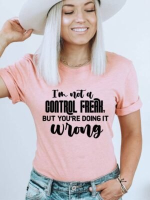 I'm Not A Control Freak But You're Doing It Wrong T-shirt