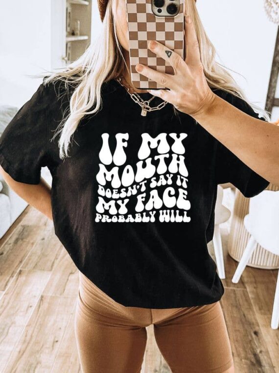 If My Mouth Doesn't Say It My Face Definitely Will T-shirt