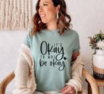 It's Okay To Not Be Okay T-shirt | Graphic Shirt