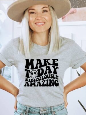 Make Today Ridiculously Amazing T-shirt | Graphic Shirt
