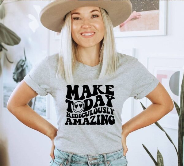 Make Today Ridiculously Amazing T-shirt | Graphic Shirt