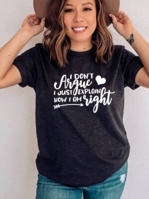 I Don't Argue I Just Explain How I Am Right T-shirt