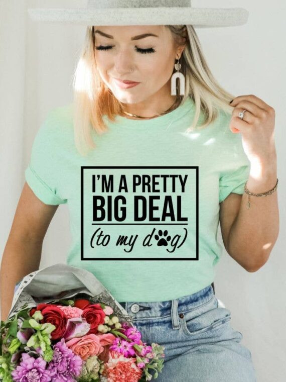 I'm A Pretty Big Deal To My Dog T-shirt | Graphic Top