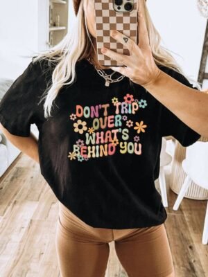 Don't Trip Over What's Behind You T-shirt | Graphic Gift